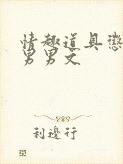 情趣道具惩罚h男男文