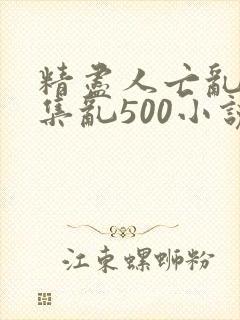 精尽人亡乱肉合集乱500小说封面
