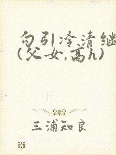 勾引冷清继父后(父女,高h)