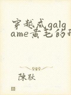 穿越成galgame黄毛的我被女主缠上免费阅读封面