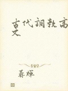 古代调教高肉h文