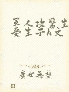 军人攻医生双性受生子h文