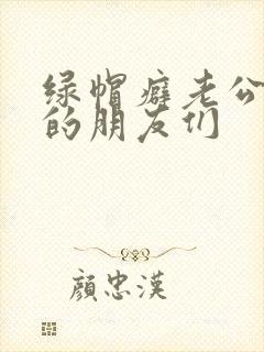 绿帽癖老公和他的朋友们