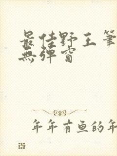 最佳野王笔趣阁无弹窗