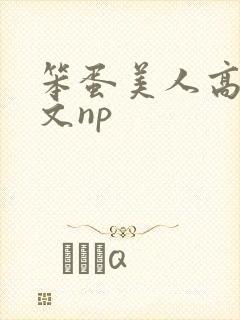 笨蛋美人高辣h文np