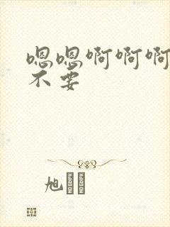 嗯嗯啊啊啊好爽不要