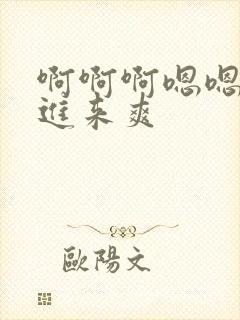 啊啊啊嗯嗯嗯插进来爽