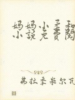 妈妈小柔和小俊小说免费阅读