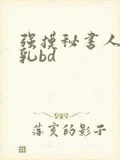 强摸秘书人妻大乳bd