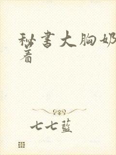 秘书大胸奶头晃着