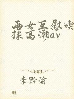 两女互慰吃奶互揉高潮av