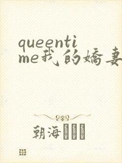 queentime我的娇妻免费阅读