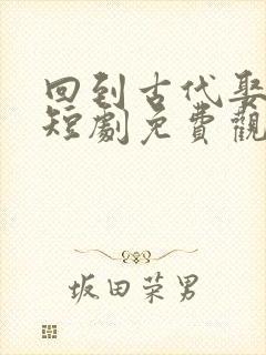 回到古代娶女帝短剧免费观看