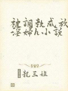 被调教成放荡小淫妇h小说