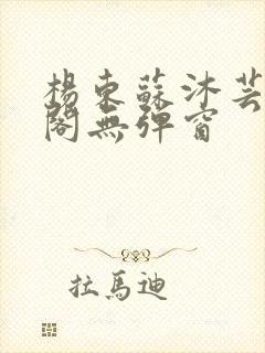 杨东苏沐芸笔趣阁无弹窗