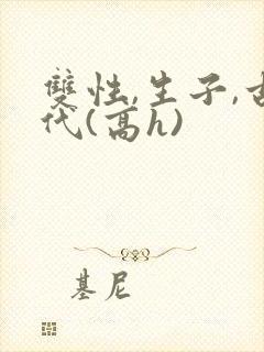 双性,生子,古代(高h)