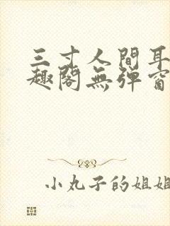 三寸人间耳根笔趣阁无弹窗