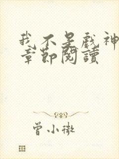 我不是戏神最新章节阅读