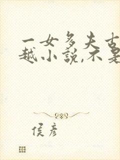 一女多夫古代穿越小说,不是女尊妖