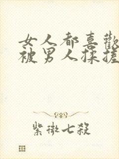 女人都喜欢奶头被男人揉搓吗