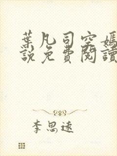 叶凡司空嫣然小说免费阅读无弹窗