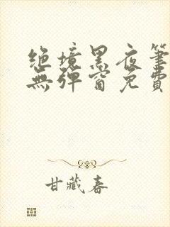 绝境黑夜笔趣阁无弹窗免费