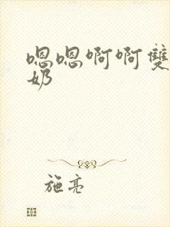 嗯嗯啊啊双性大奶