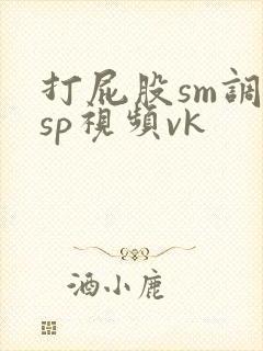 打屁股sm调教sp视频vk
