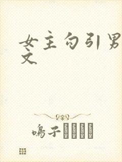 女主勾引男主h文