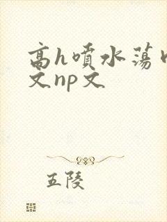 高h喷水荡肉爽文np文