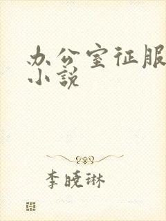 办公室征服人妻小说