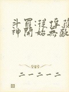 斗罗:从俘获女神开始无敌txt下载完本