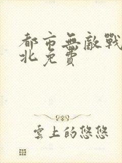 都市无敌战神林北免费