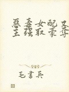 恶毒女配又被男主强取豪夺了 作者:桑榆予书