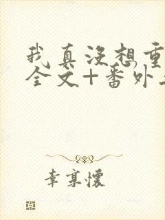 我真没想重生啊全文+番外无删减