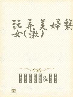 玩弄美妇系列熟女(激)