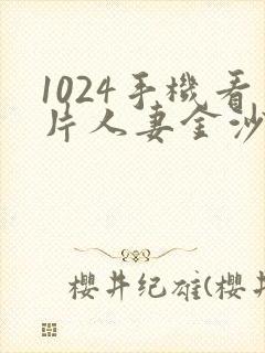 1024手机看片人妻金沙