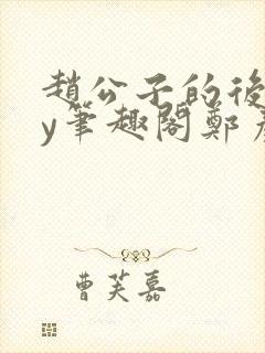 赵公子的后院by笔趣阁郑彦