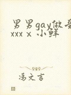 男男gay做受xxxⅹ小鲜