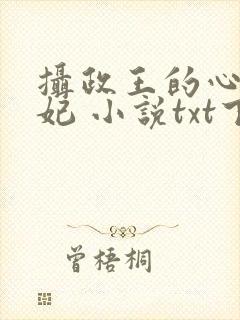 摄政王的心尖宠妃 小说txt下载