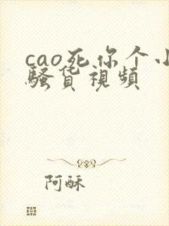 cao死你个小骚货视频