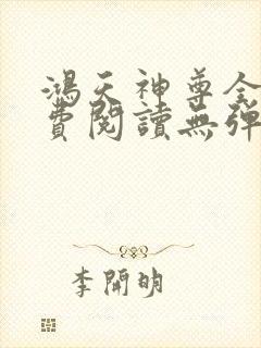 鸿天神尊全文免费阅读无弹窗