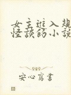 女主进入规则里怪谈的小说
