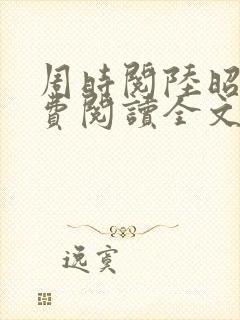 周时阅陆昭菱免费阅读全文最新章节