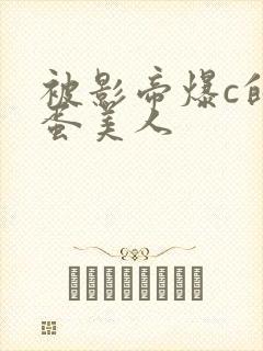 被影帝爆c的笨蛋美人