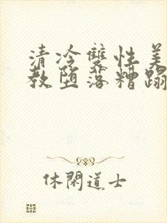 清冷双性美人调教堕落糟蹋