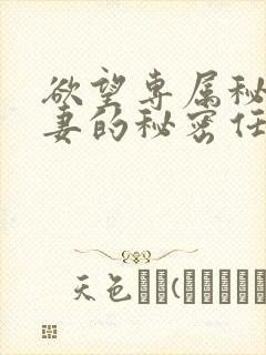 欲望专属秘书人妻的秘密任务电影