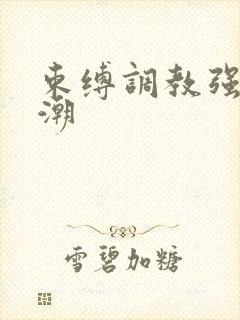 束缚调教强制高潮