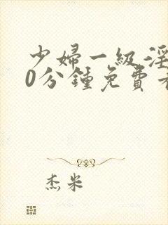 少妇一级淫片50分钟免费看