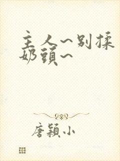 主人~别揉了~奶头~